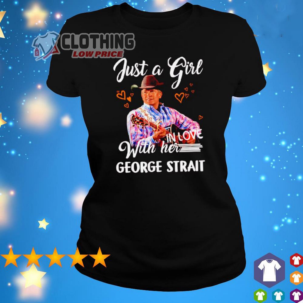 George Strait 2023 Tour Shirt, Just A Girl In Love With Her George Strait Hoodie, Just A Girl In Love With Her George Strait Shirt