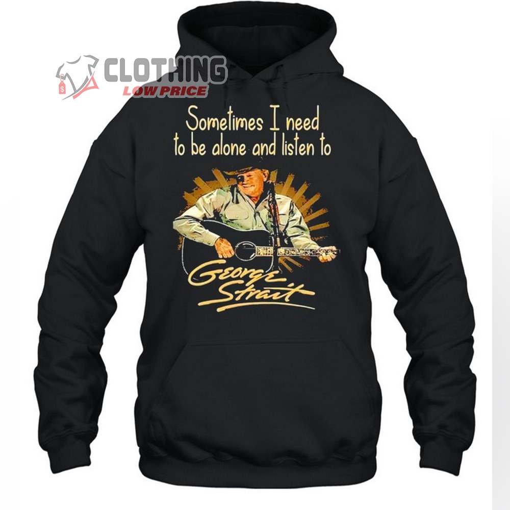 George Strait Concerts 2023 Hoodie, George Strait Albums Sometimes I Need To Be Alone And Listen To George Strait Signature Shirt, George Strait Albums Merch