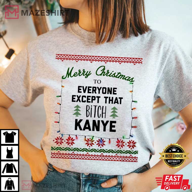 Christmas Merry Christmas To Everyone Except That B Kanye Best T-Shirt