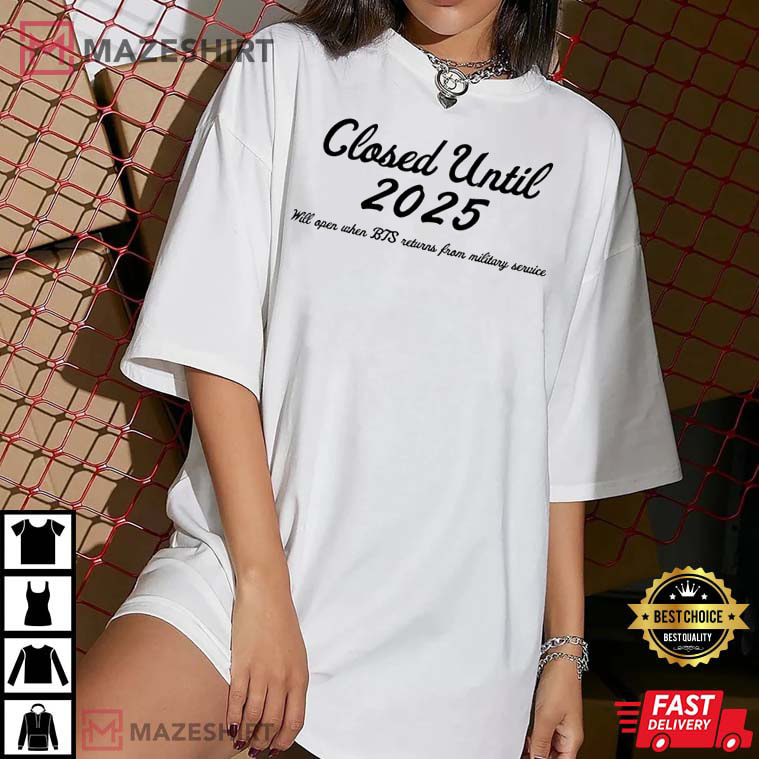 Closed Until 2025, B.T.S Military Service, Gift For Army T- Shirt