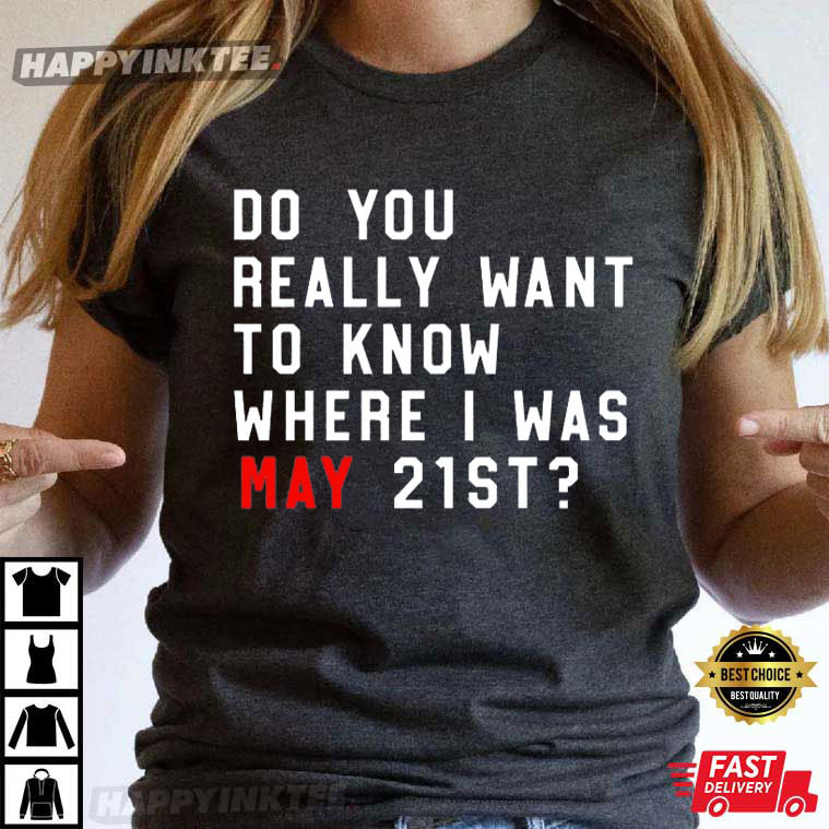 Do You Really Want To Know Where I Was May 21st Eras Tour Swifties T-Shirt