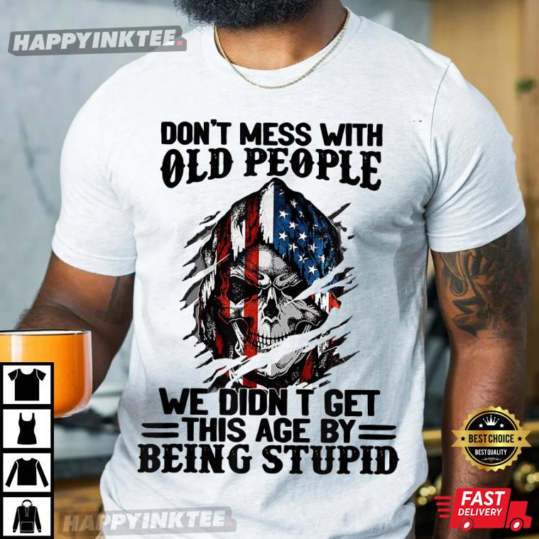 Don't Mess With Old People We Didn't Get This Age Best T-Shirt