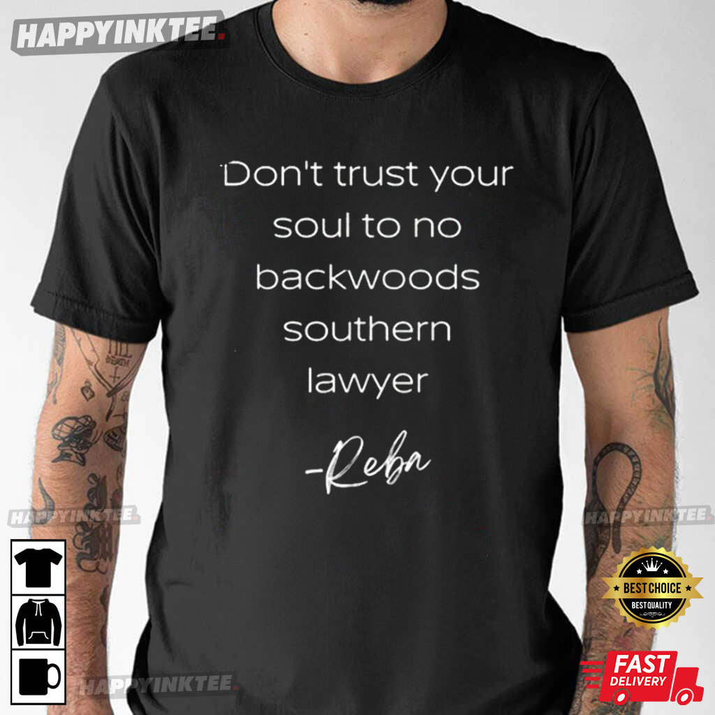 Don't Trust Your Soul To No Backwoods Southern Lawyer Reba McEntire T-Shirt - Bring Your Ideas, Thoughts And Imaginations Into Reality Today