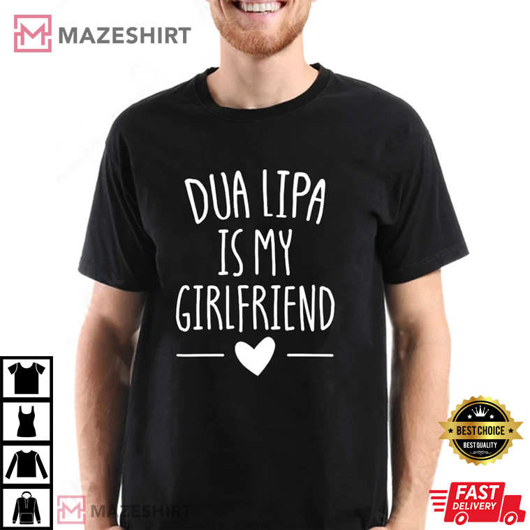 Dua Lipa Is My Girlfriend Best T-Shirt