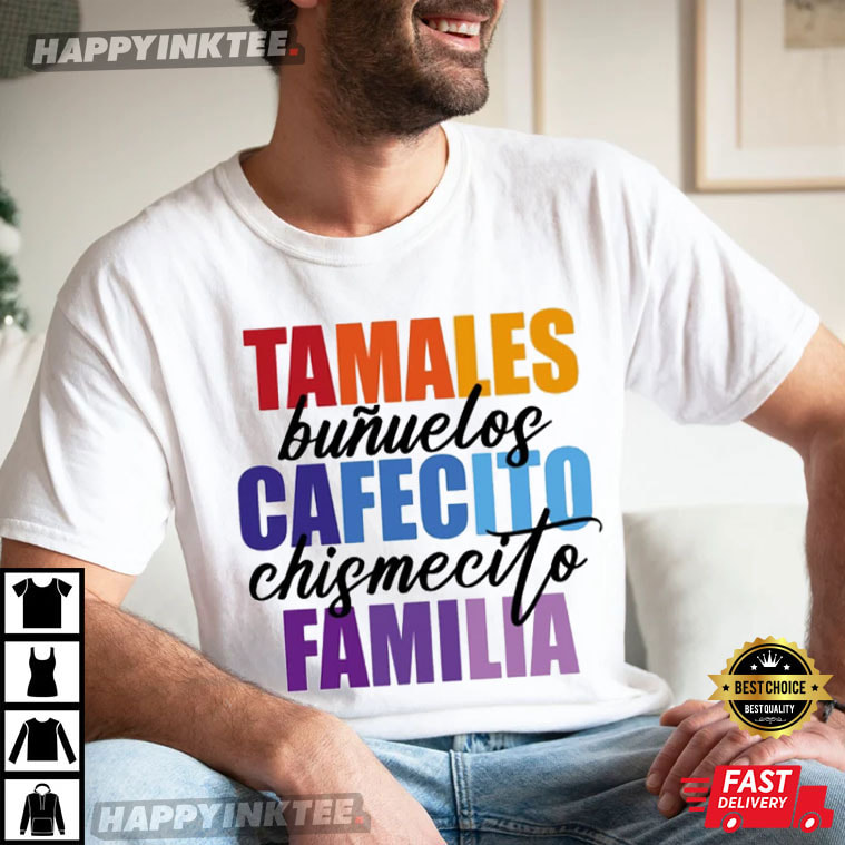 Feliz Navidad Tamales Bunuelos Cafecito Chismecito Familia T-Shirt - Bring Your Ideas, Thoughts And Imaginations Into Reality Today