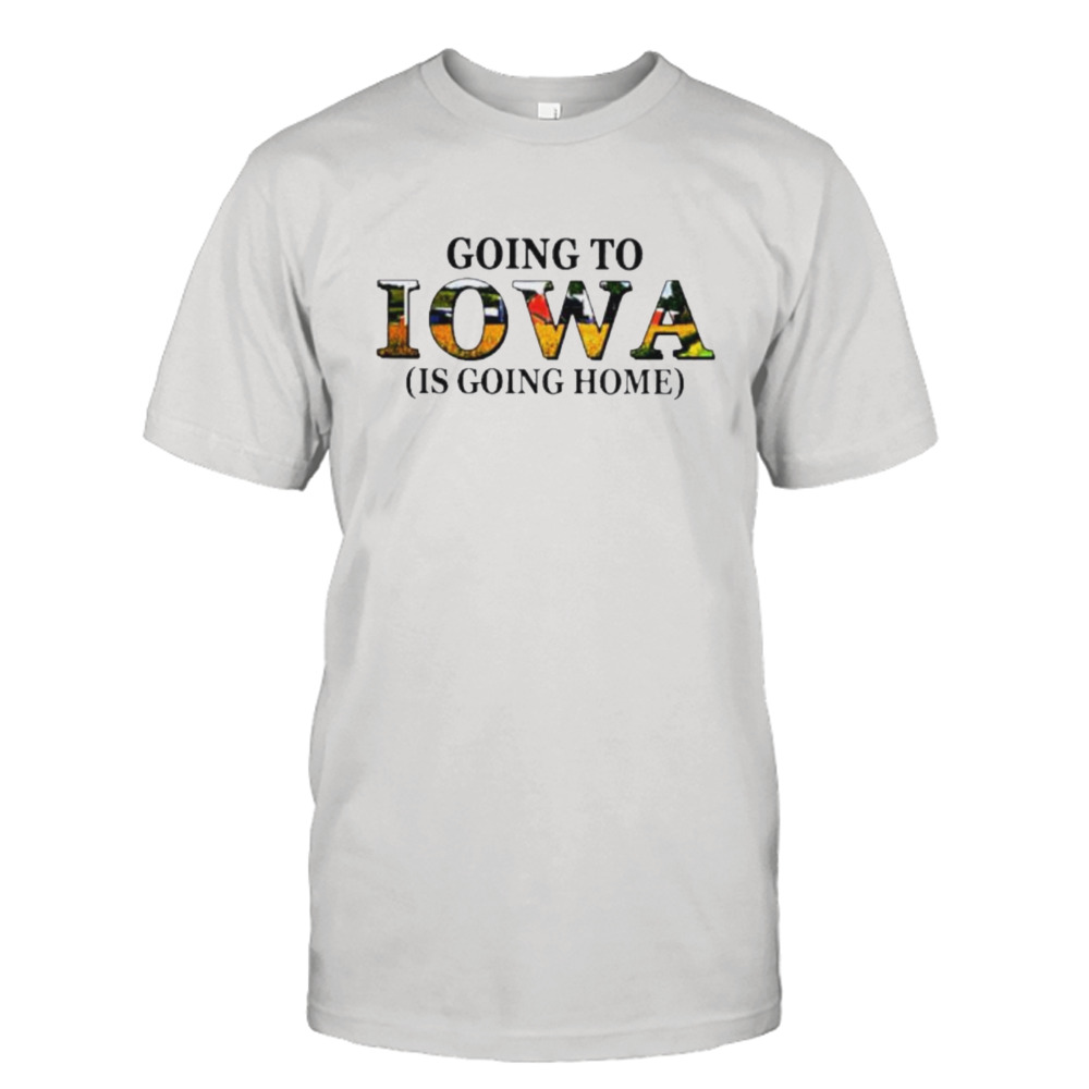 Going to Iowa is going home shirt