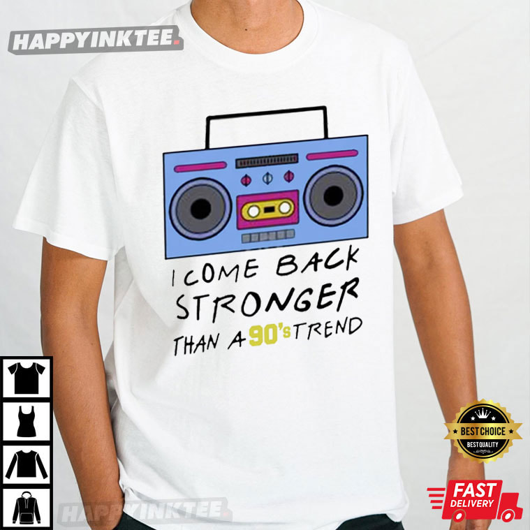 I Come Back Stronger Than A 90s Trend Music Lover T-Shirt