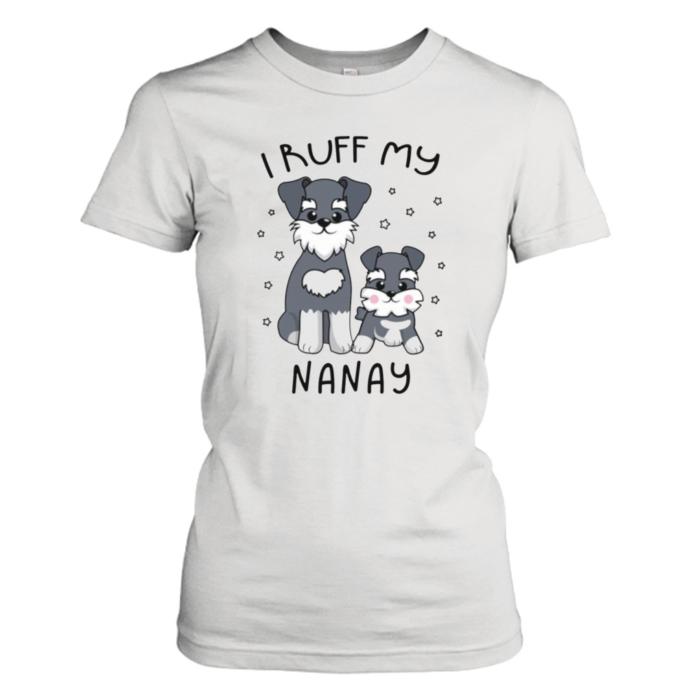 I Ruff My Nanay Cute Puppy Dog Design shirt 2 Ladies Tee