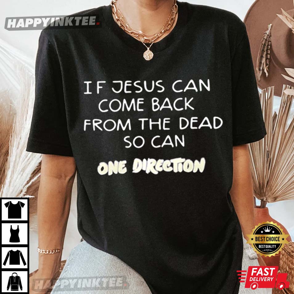 If Jesus Can Come Back From The Dead So Can One Direction T-Shirt