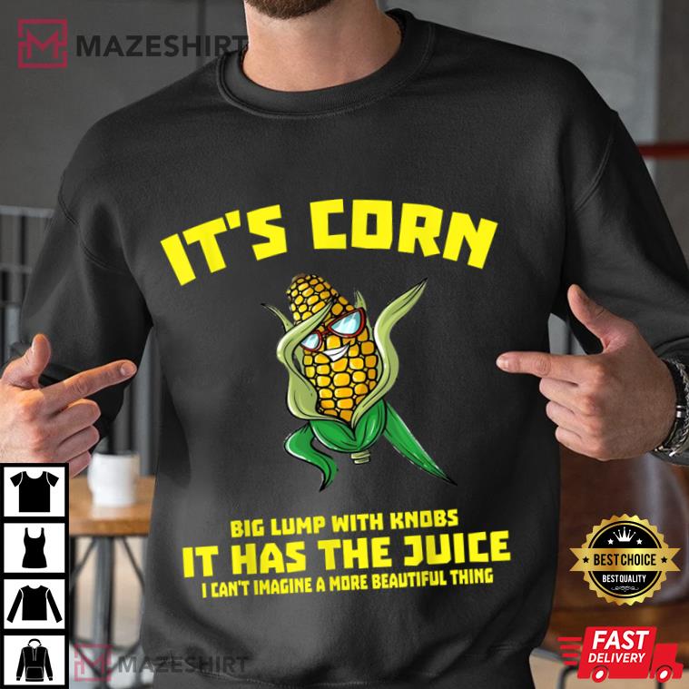 It's Corn It Has The Juice Best T-Shirt