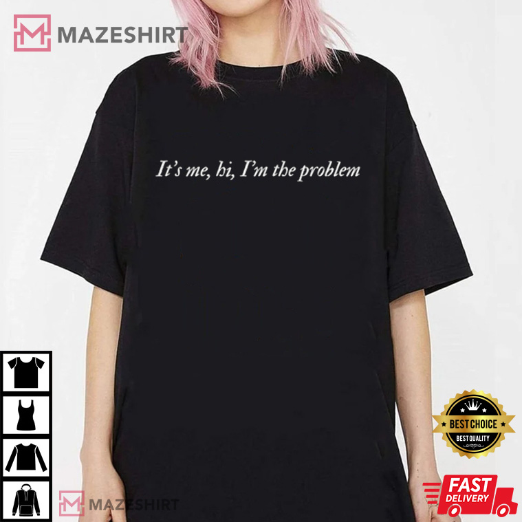 It's Me, Hi, I'm The Problem Best T-Shirt