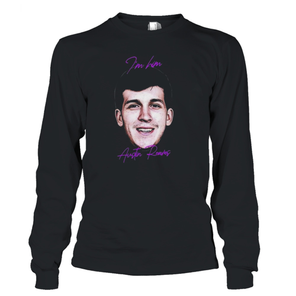 I’m Him Austin Reaves You Ain’t Shit Shirt 3 Long Sleeve T-Shirt