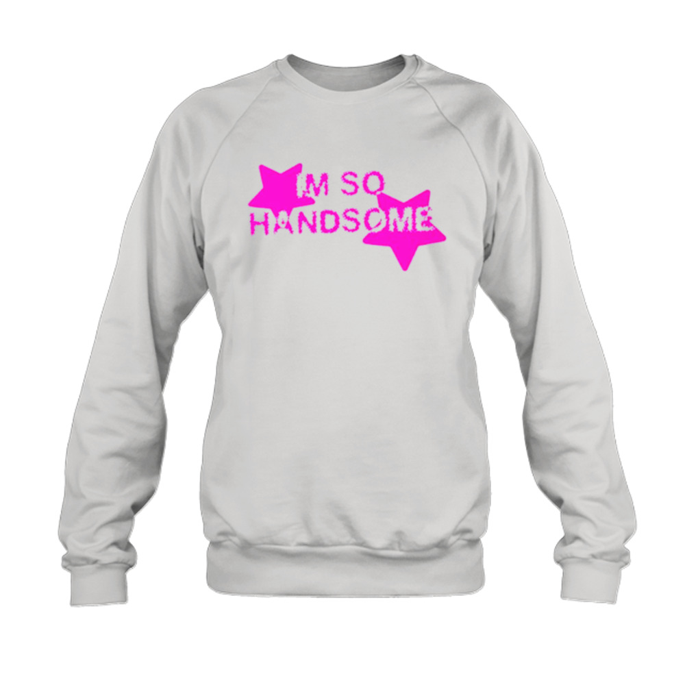 I’m so handsome shirt 5 Sweatshirt