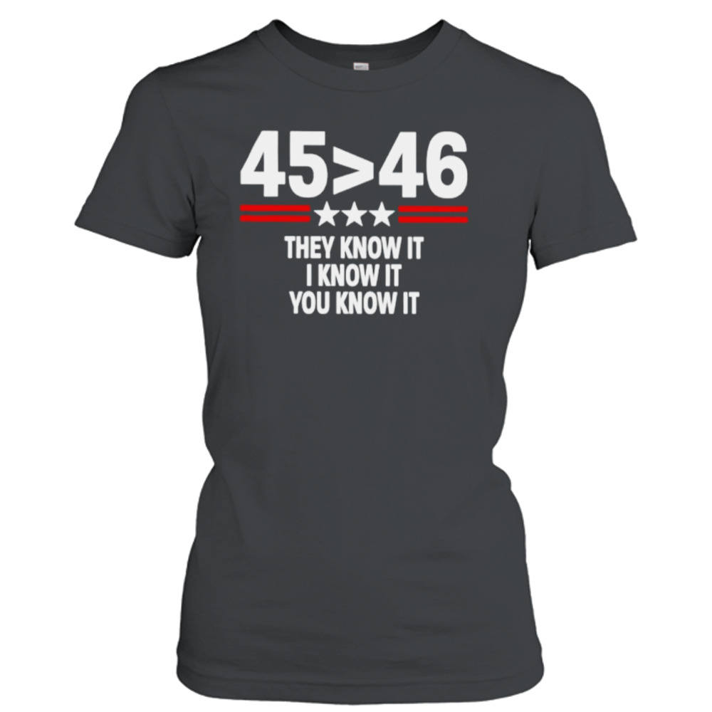 45 is greater than 46 they know it I know it you know it shirt 2 Ladies T-Shirt