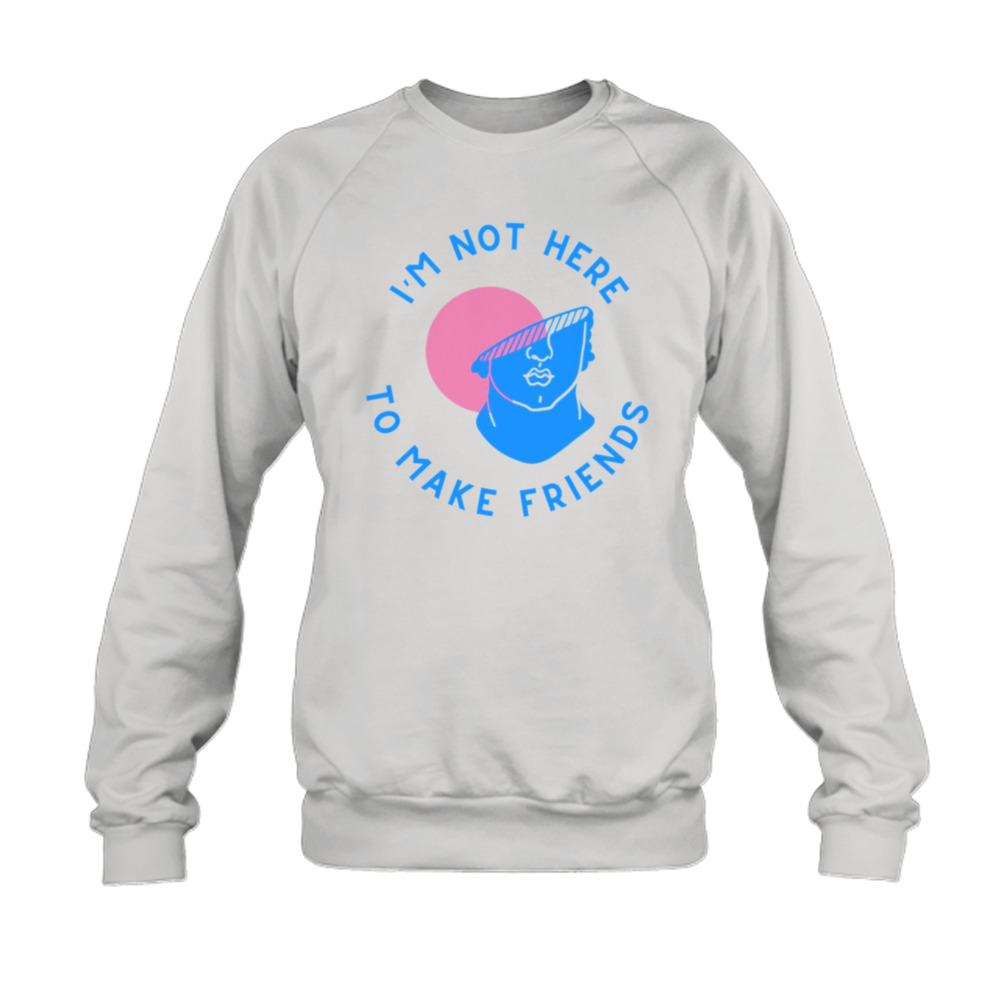 I’m Not Here To Make Friends Sam Smith shirt 5 Sweatshirt