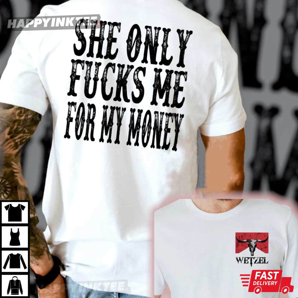 Koe Wetzel She Only Fcks Me For My Money T-Shirt - Bring Your Ideas, Thoughts And Imaginations Into Reality Today