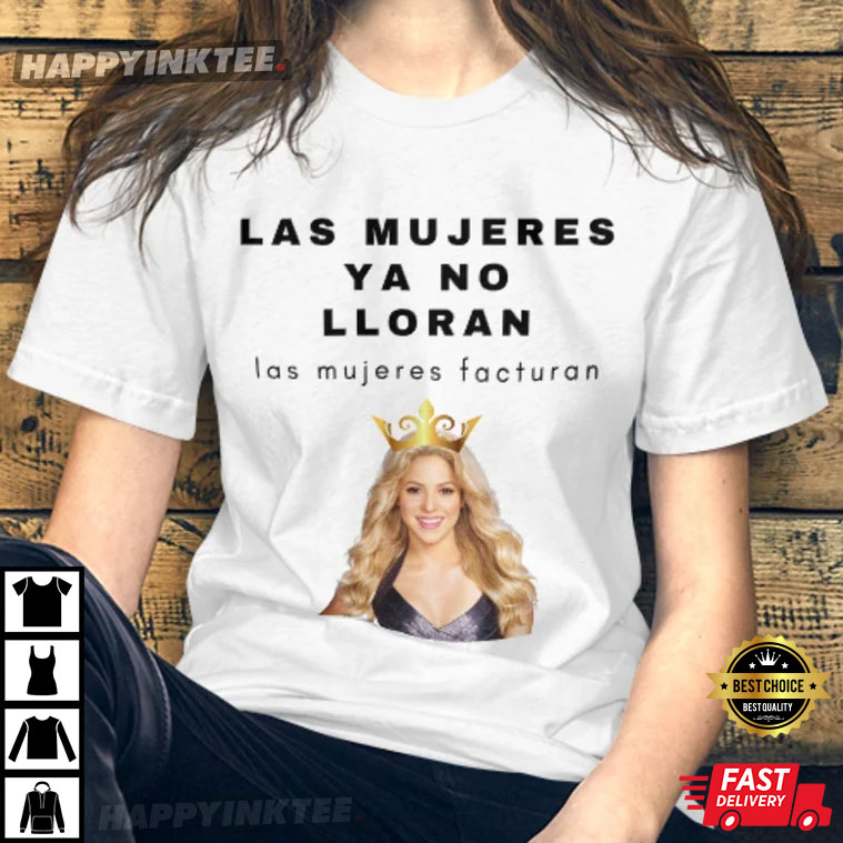 Las mujeres ya no lloran, Shakira T-shirt - Bring Your Ideas, Thoughts And Imaginations Into Reality Today