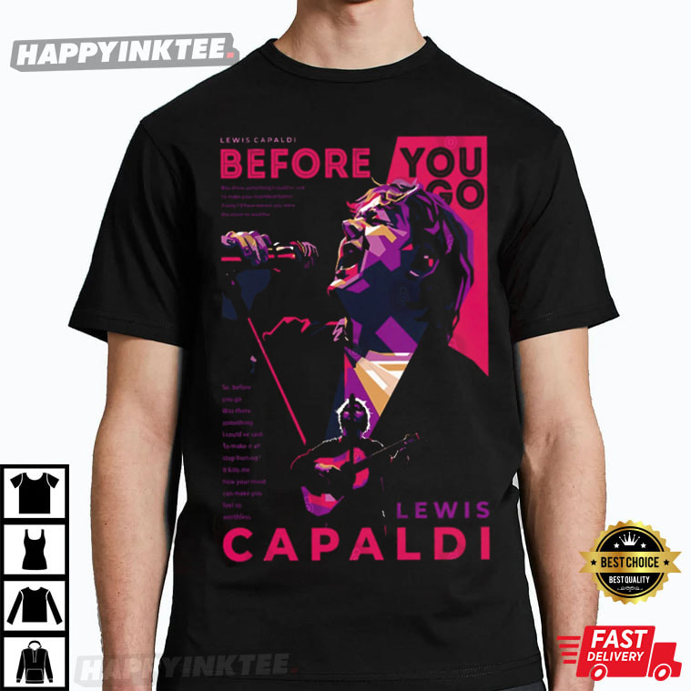 Lewis Capaldi Before You Go Gift T-Shirt - Bring Your Ideas, Thoughts And Imaginations Into Reality Today