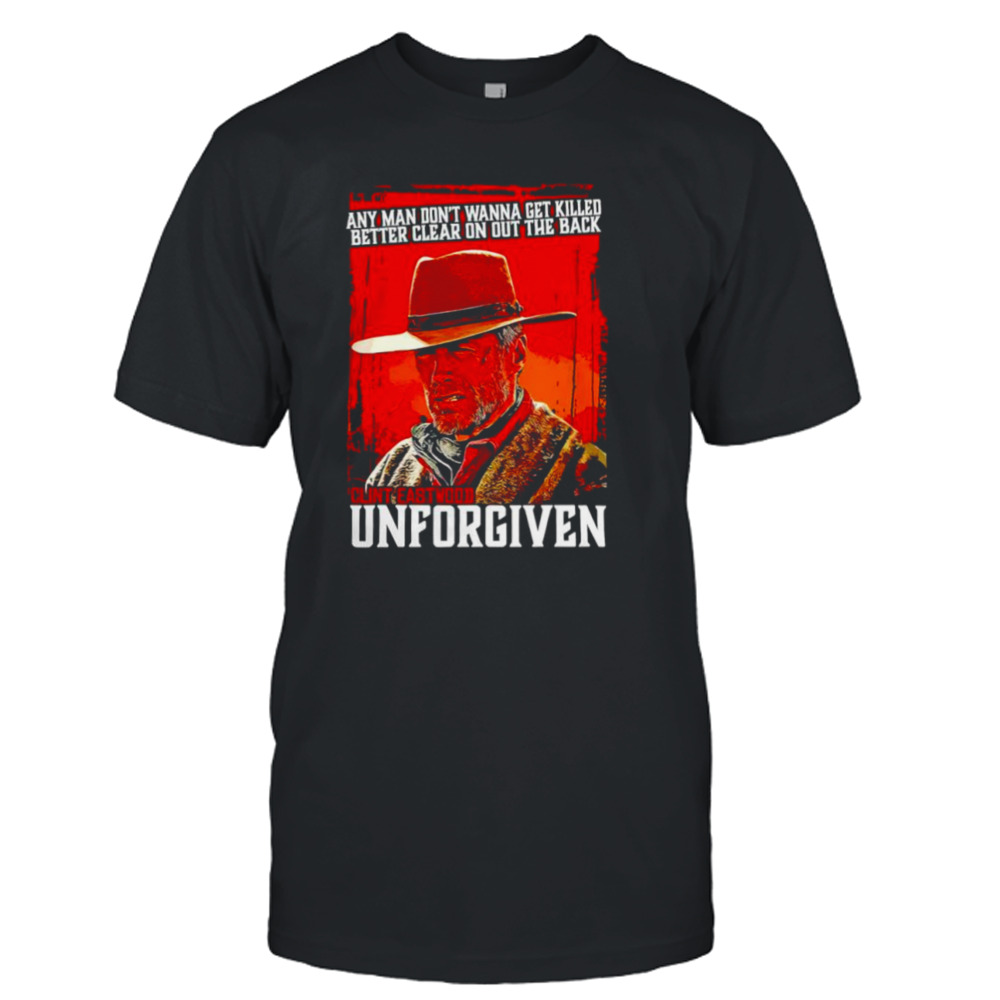 Anyman don’t wanna get killed better clear on out the back clint eastwood unforgiven shirt