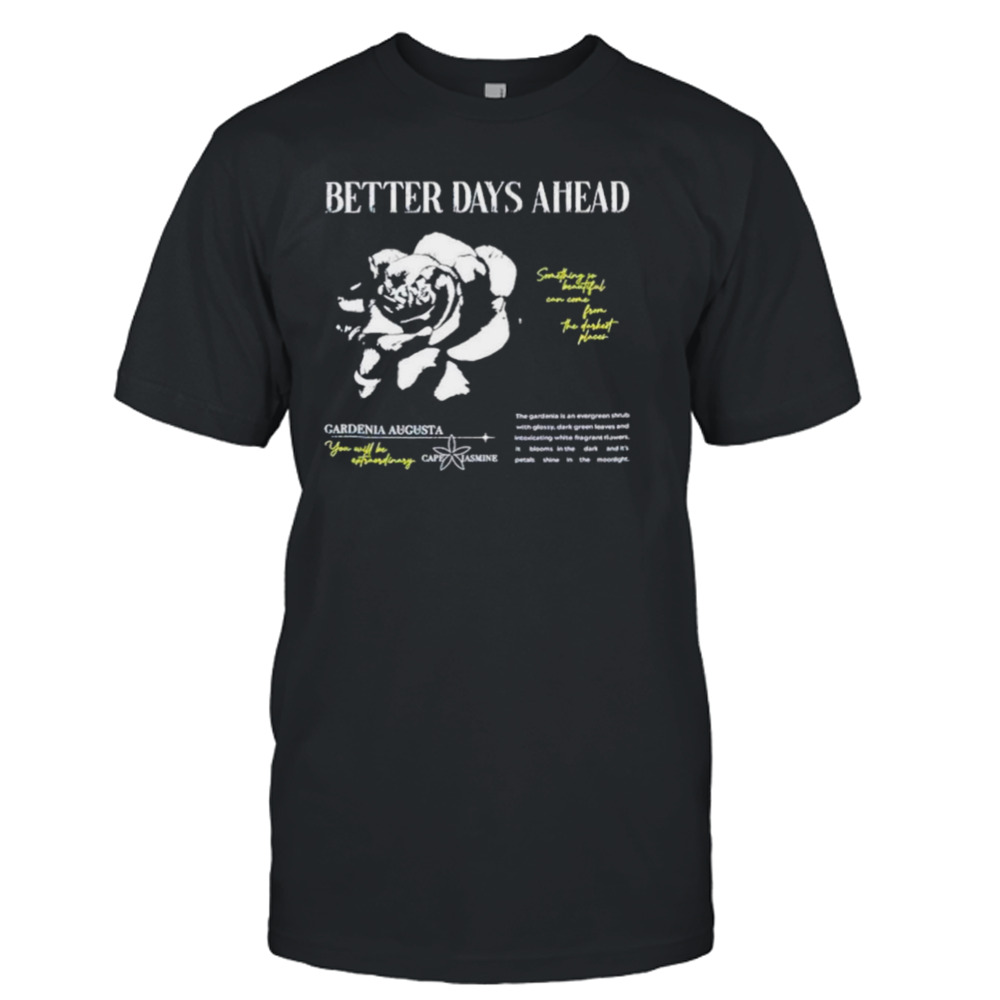 Better days ahead something so beautiful can come from the darkest places shirt