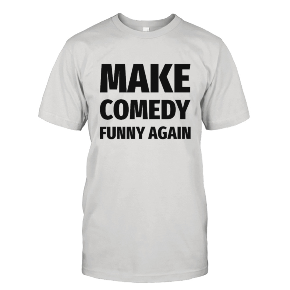 Make comedy funny again shirt