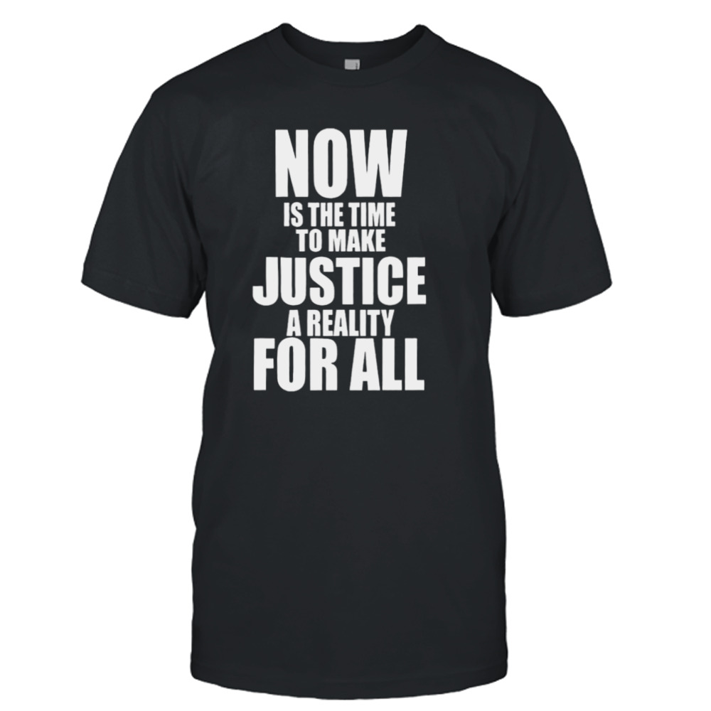 NBA Mlk Day Games Now Is The Time To Make Justice A Reality For All Shirt