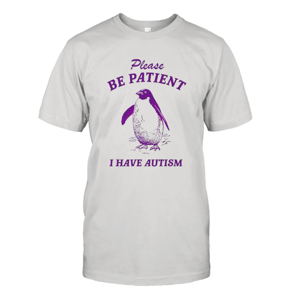 Penguin please be patient I have autism shirt