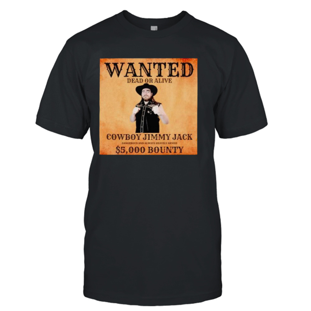 Wanted dead or alive Cowboy Jimmy Jack Dangerous and Always Heavily Armed 5000 bounty shirt