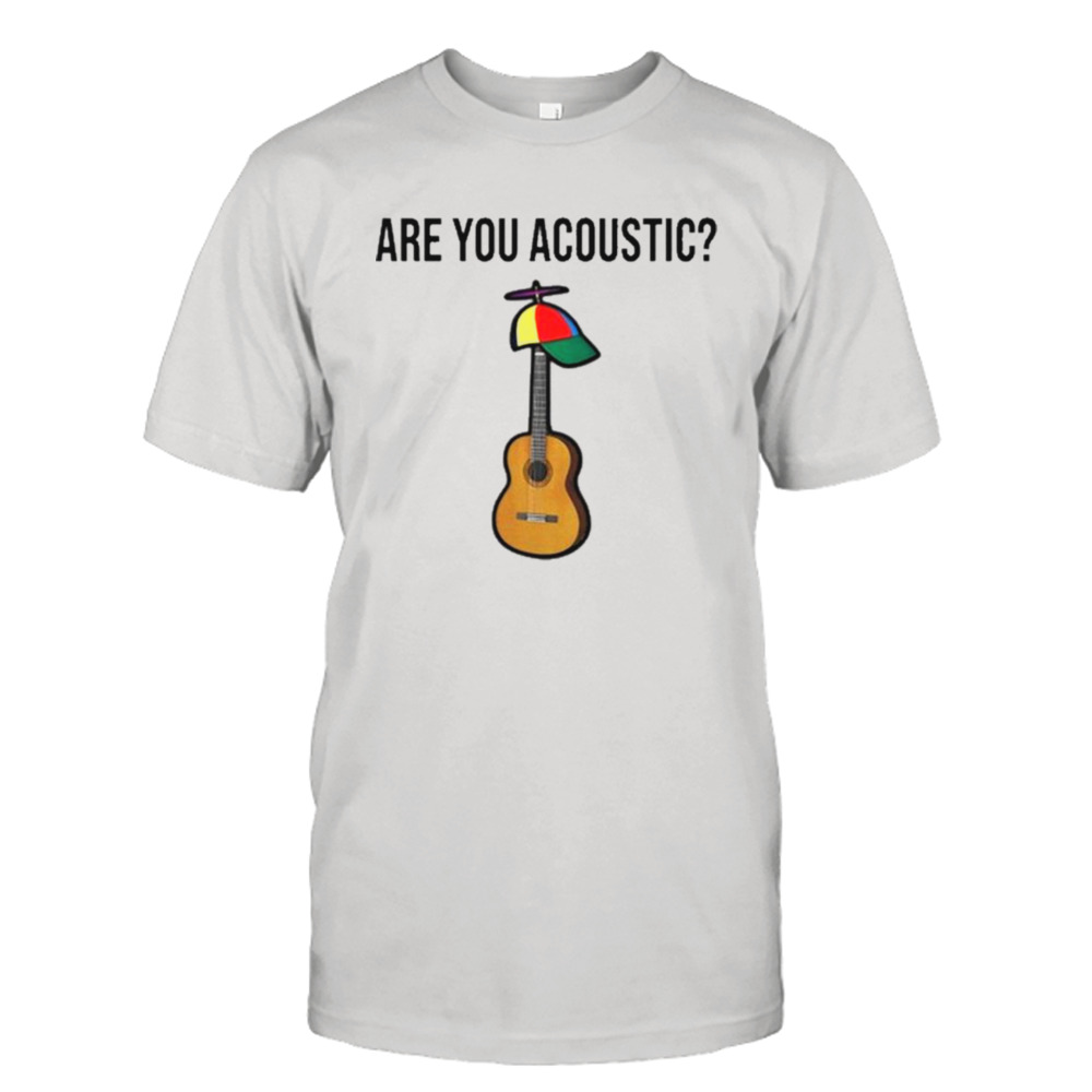 Are You Acoustic Shirt