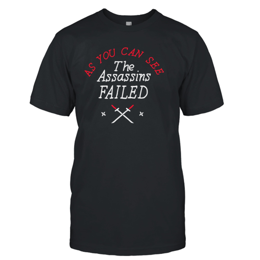 As you can see the assassins failed shirt