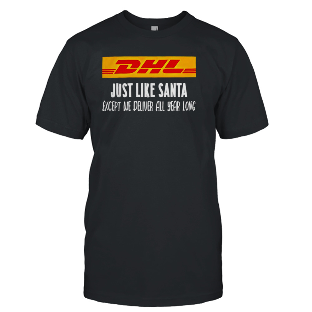 DHL like santa except we deliver all year long logo shirt