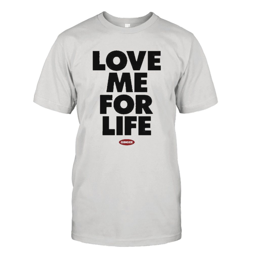 Ginger Love Me For Life T-Shirts