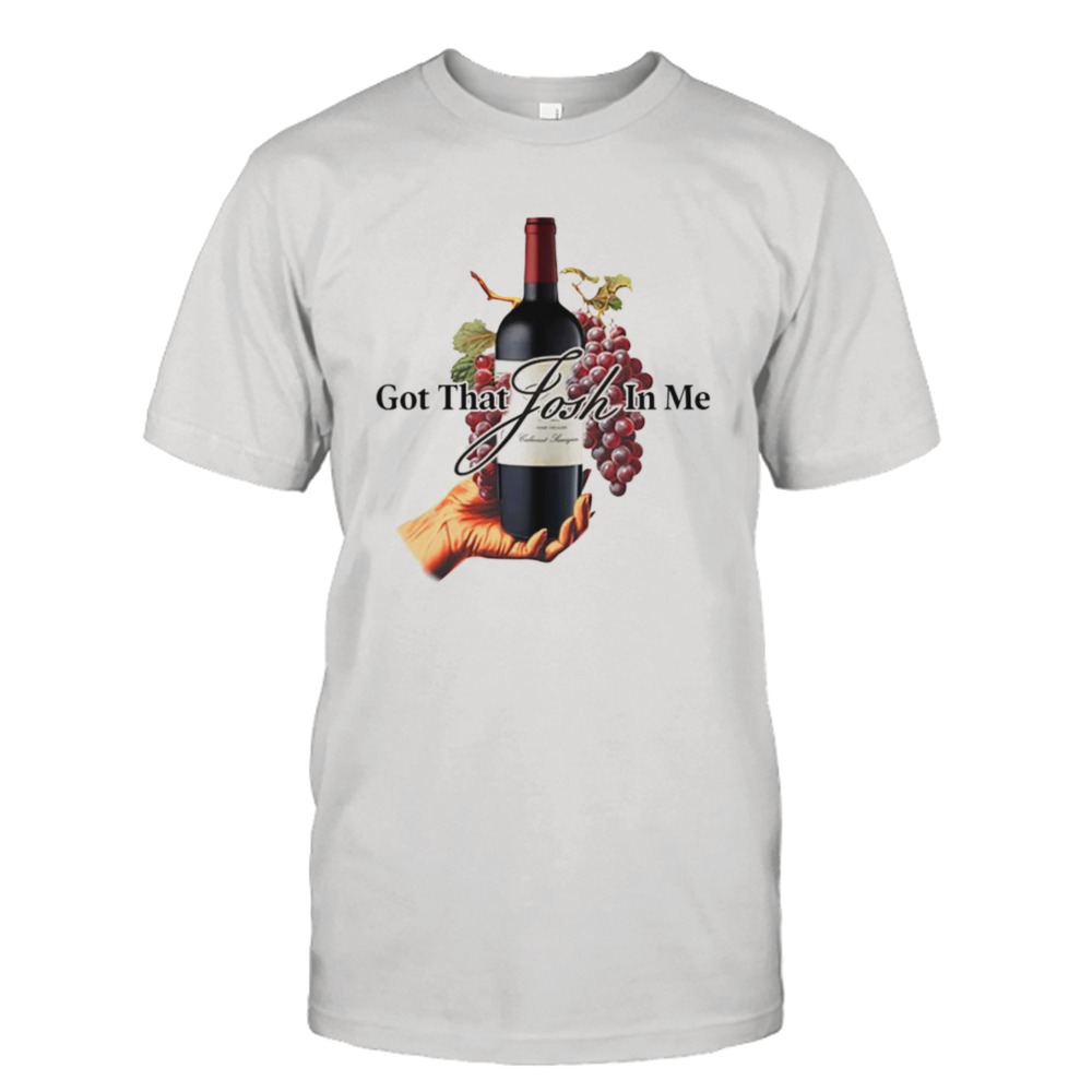Josh wine got that in me shirt