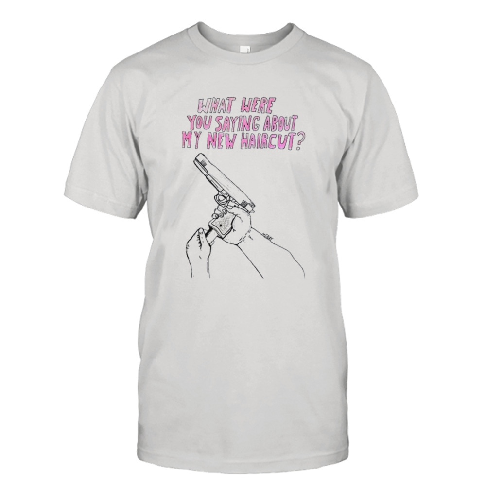 What were saying about my new haircut shirt