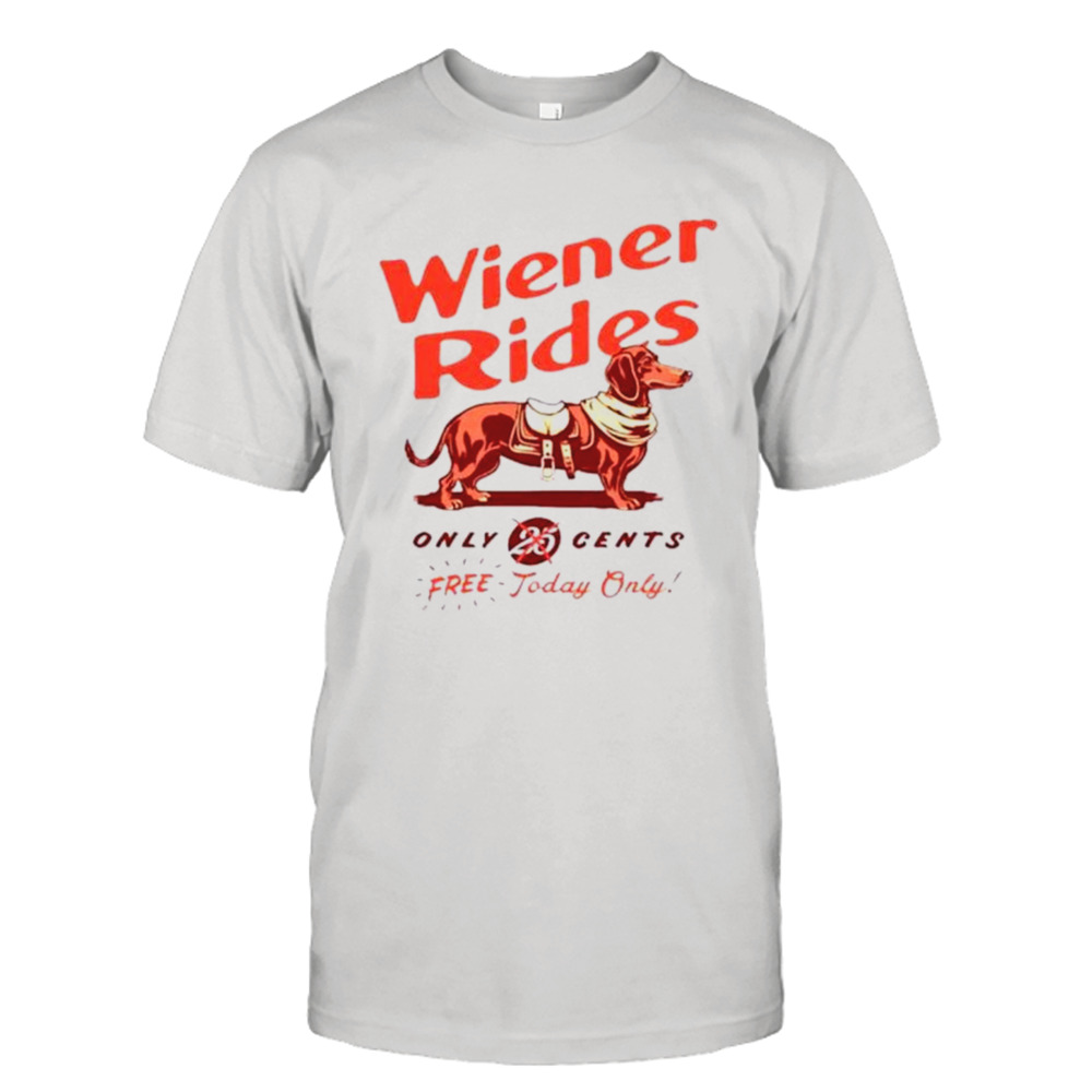 Wiener rides only 25 cents free today only shirt