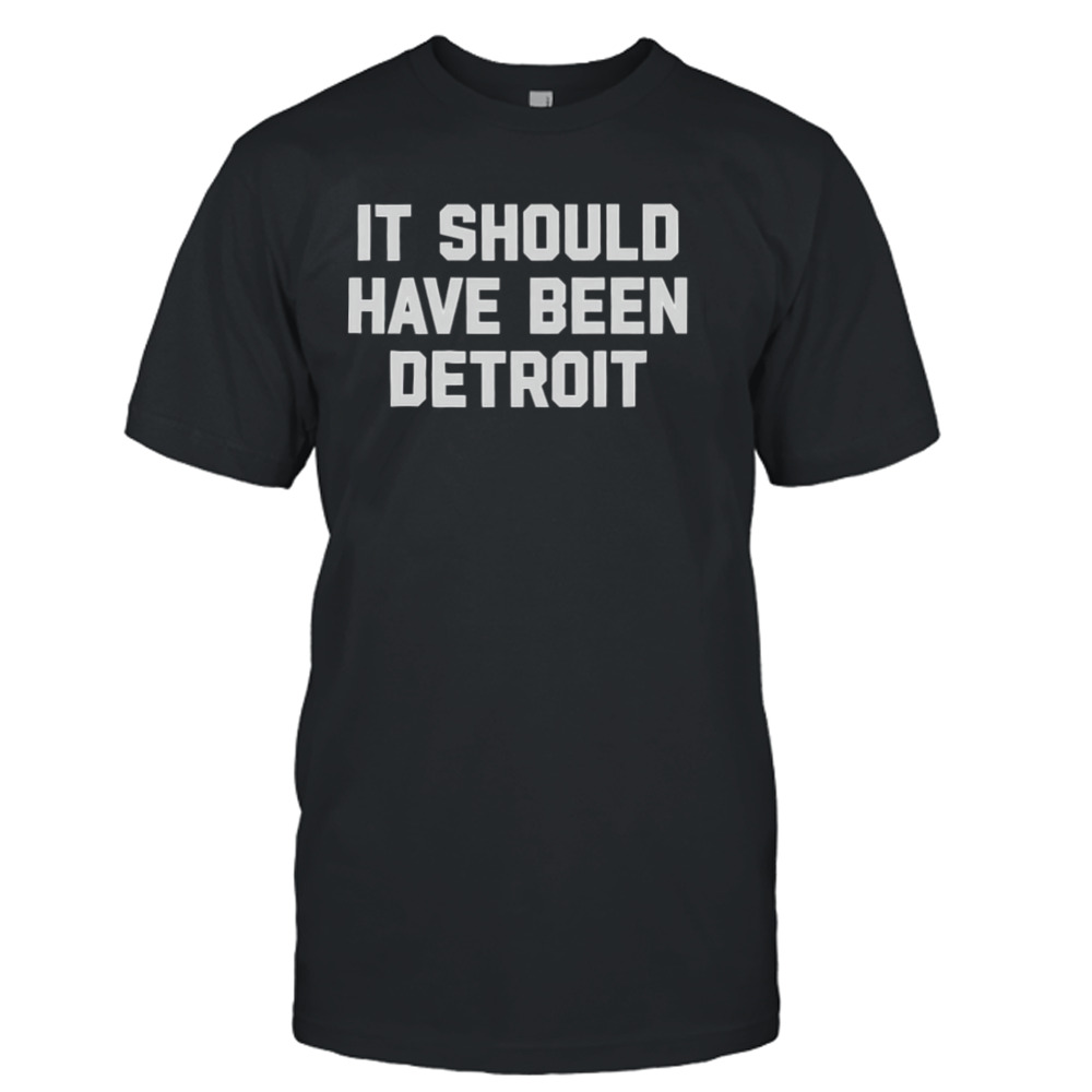 It should have been Detroit shirt