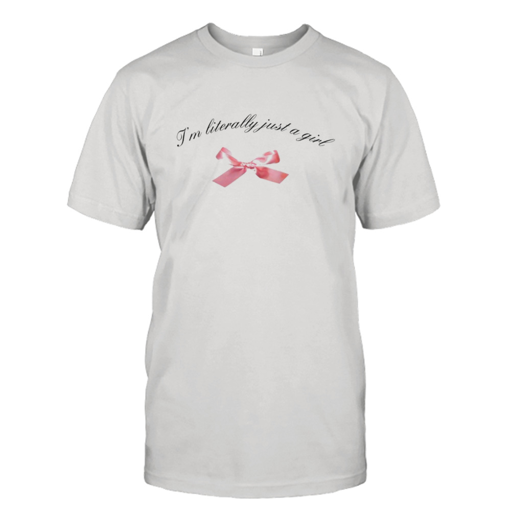 I’m literally just a girl shirt