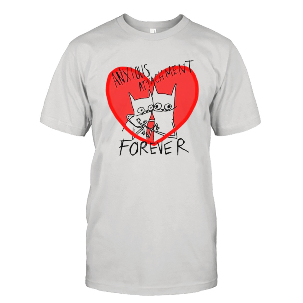 Anxious attachment forever heart shirt