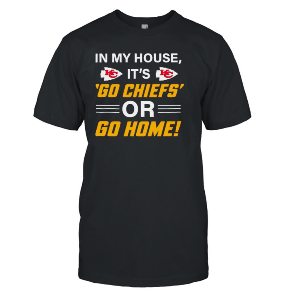 In my house its go Chiefs or go home shirt