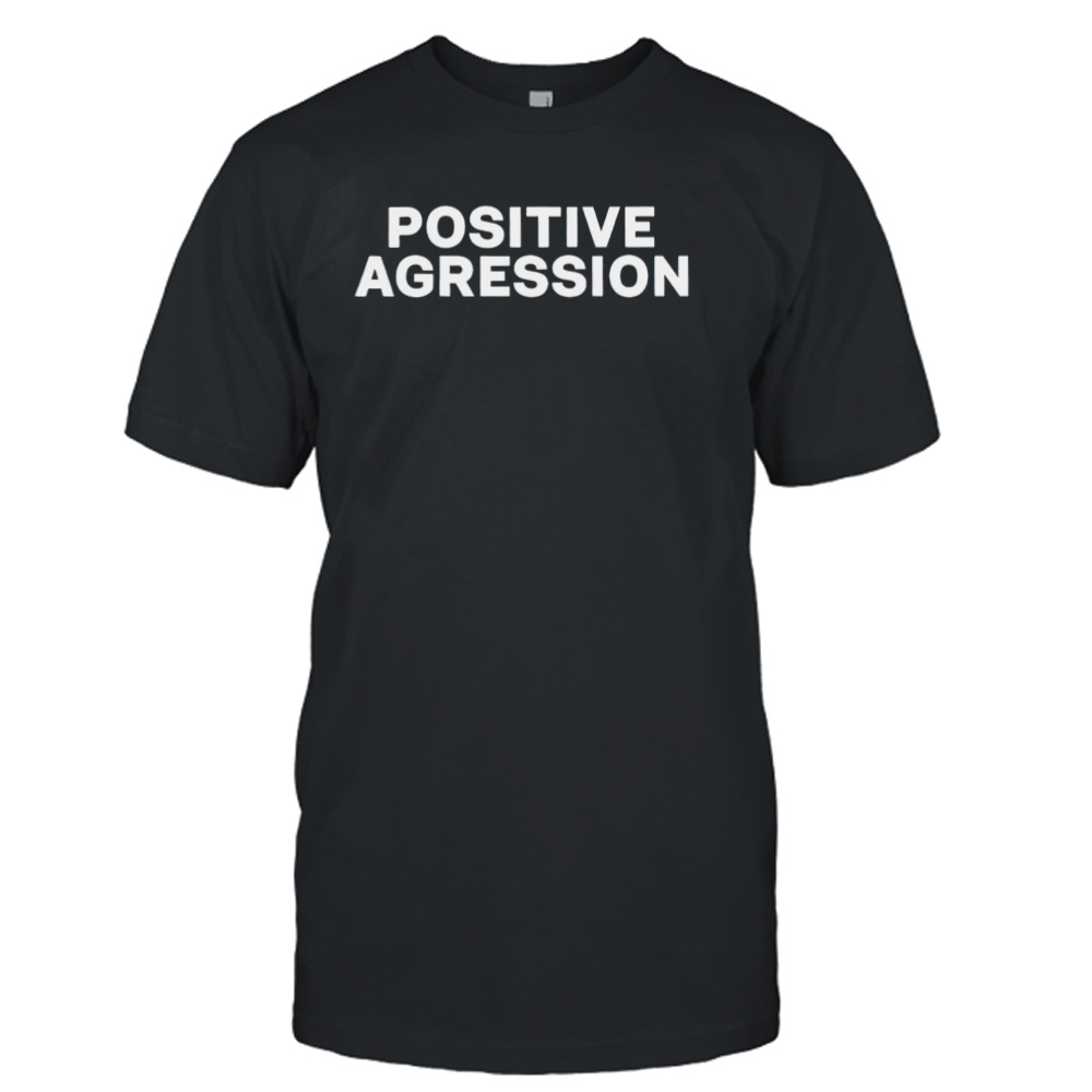 Positive Aggression shirt