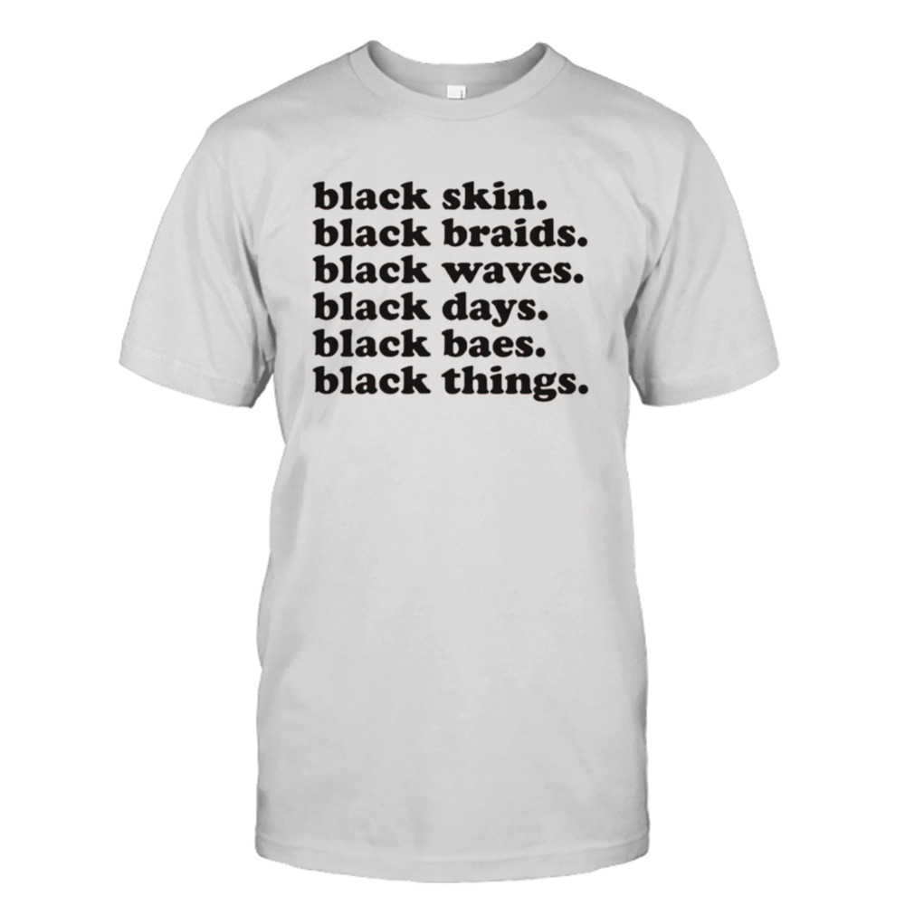 Black skin black braids black waves black days black baes black things shirt