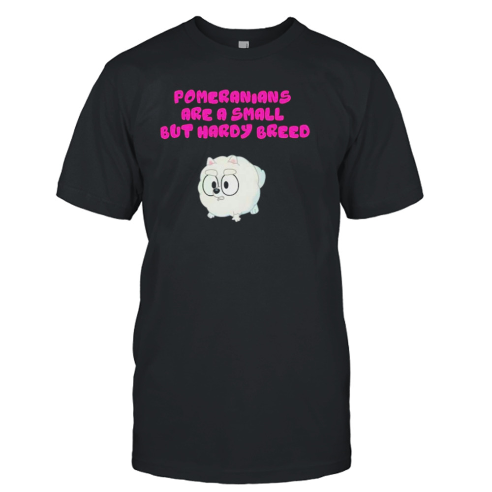 Bluey pom pom pomeranians are a small but hardy breed shirt