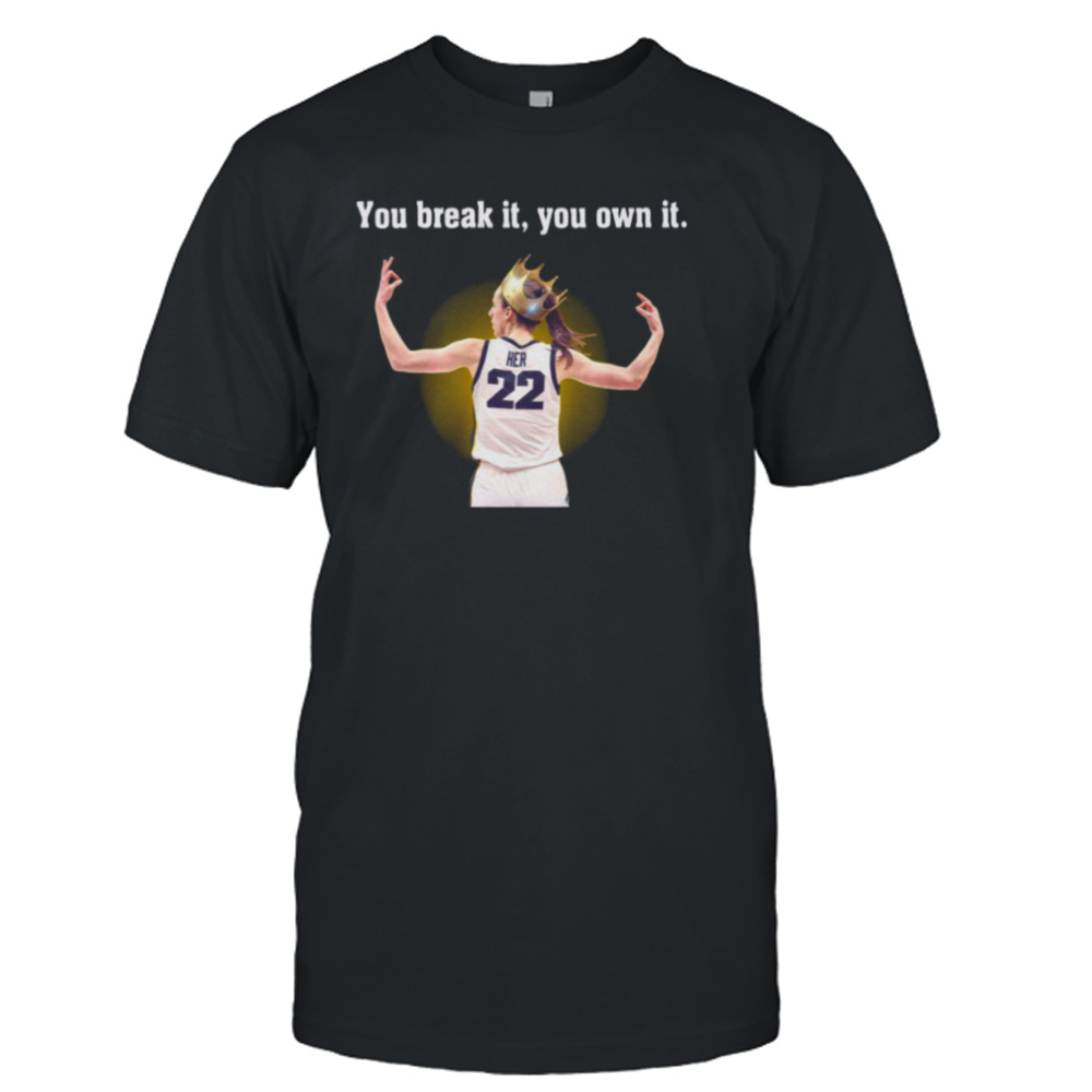 Caitlin Clark you break it you own it shirt