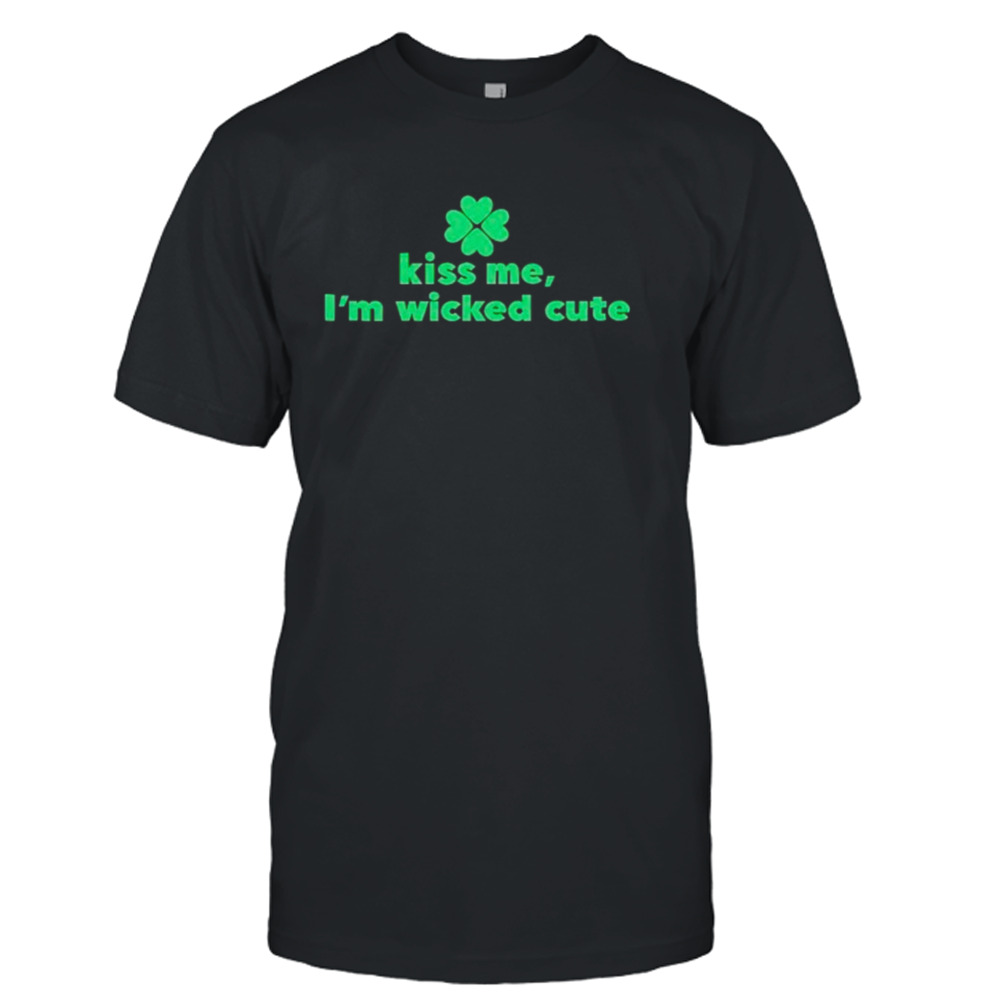 Kiss me I’m wicked cute St Patrick’s day shirt