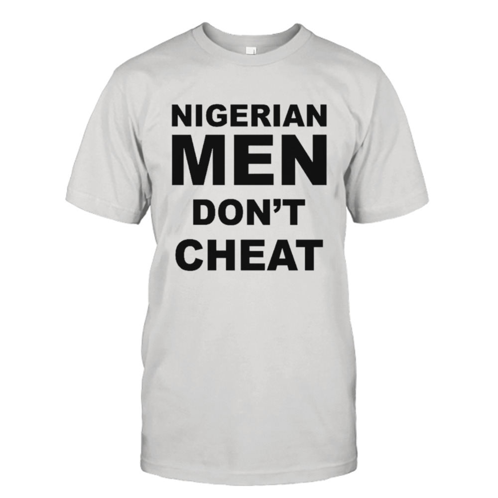 Nigerian men don’t cheat shirt