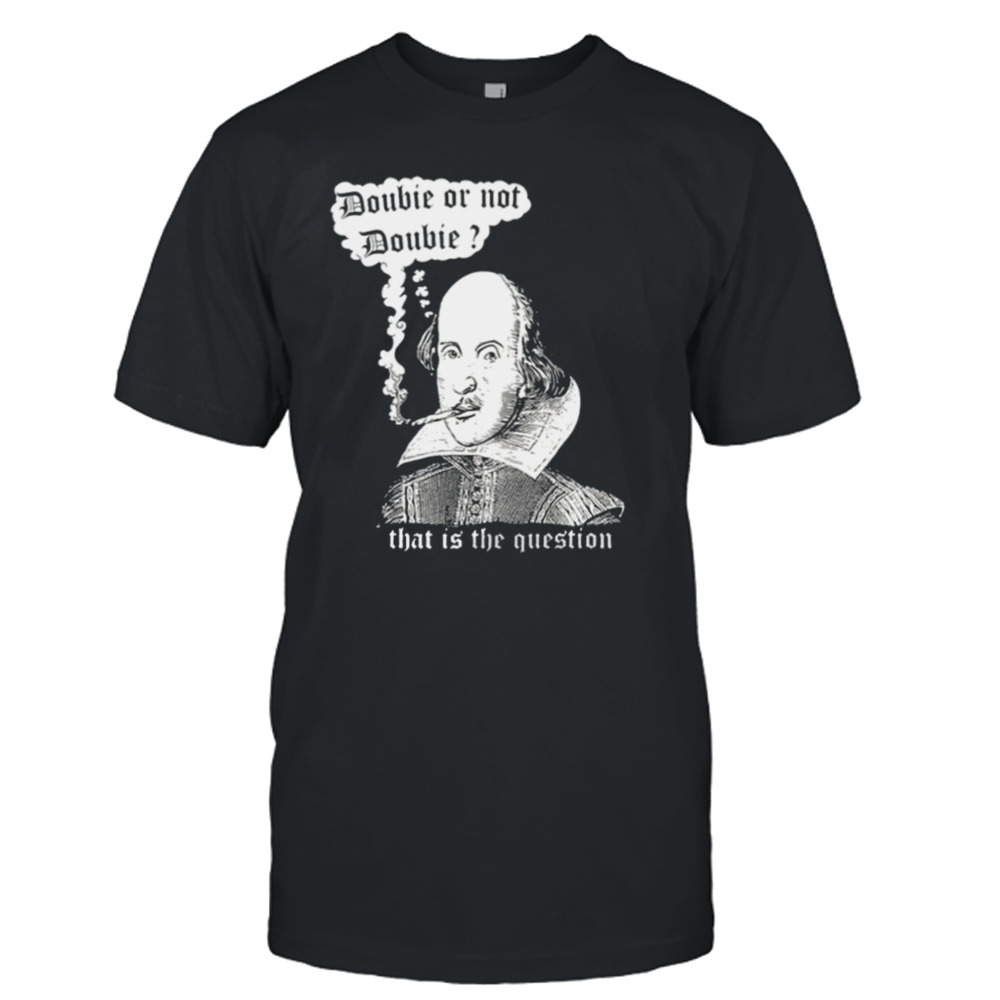 William Shakespeare Doobie Or Not Doobie That Is The Question New Shirt