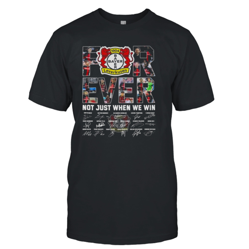 Bayer 04 Leverkusen Forever Not Just When We Win Signatures Shirt