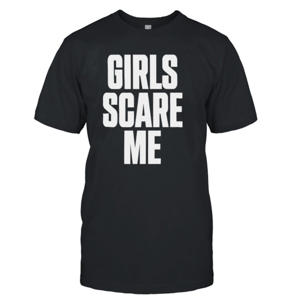 Girls scare me classic shirt