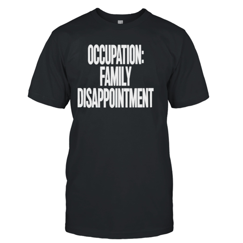 Occupation family disappointment shirt