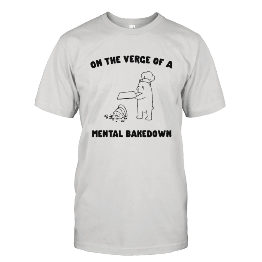 On The Verge Of Mental Bakedown Shirt